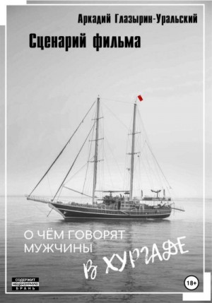 Глазырин-Уральский Аркадий - Сценарий фильма «О чём говорят мужчины в Хургаде»