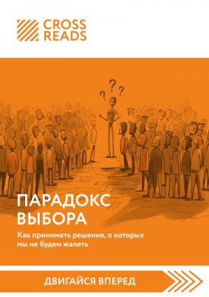 Коллектив авторов - Саммари книги «Парадокс выбора. Как принимать решения, о которых мы не будем жалеть»