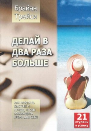 Трейси Брайан - Делай в два раза больше. Как работать быстрее и лучше, чтобы освободить время для себя