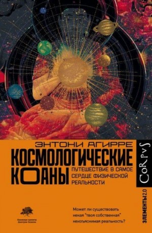 Агирре Энтони - Космологические коаны. Путешествие в самое сердце физической реальности