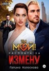 Колоскова Галина - Ты мой! Расплата за измену