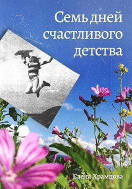 Храмцова Елена - Семь дней счастливого детства