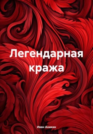 Аникин Иван - Легендарная кража