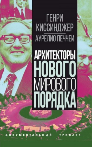 Киссинджер Генри, Печчеи Аурелио - Архитекторы нового мирового порядка