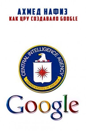 Нафиз Ахмед - Как ЦРУ создавало Google