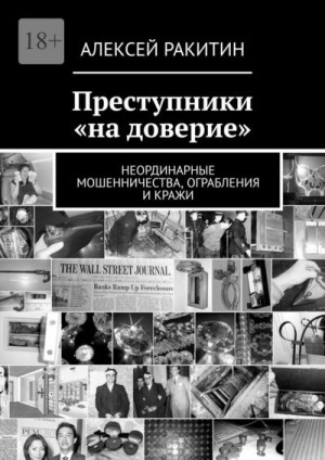 Ракитин Алексей - Преступники «на доверие». Неординарные мошенничества, ограбления и кражи