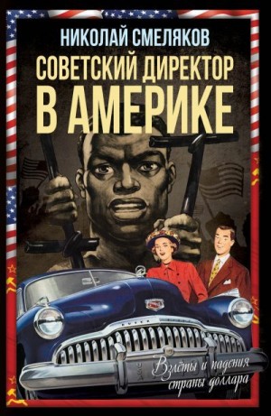 Смеляков Николай - Советский директор в Америке. Взлёты и падения страны доллара