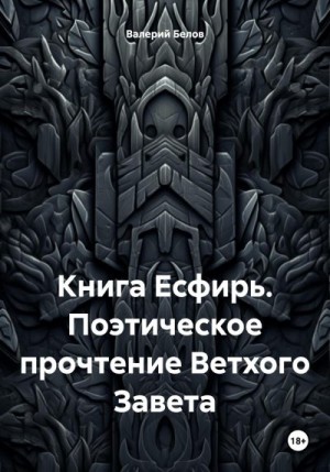 Белов Валерий - Книга Есфирь. Поэтическое прочтение Ветхого Завета