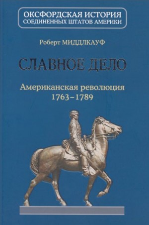 Миддлкауф Роберт - Славное дело. Американская революция 1763-1789