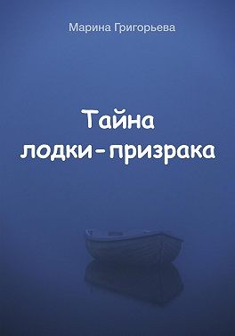 Григорьева Марина - Тайна лодки-призрака