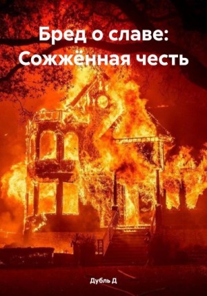 Дубль Д - Бред о славе: Сожжённая честь