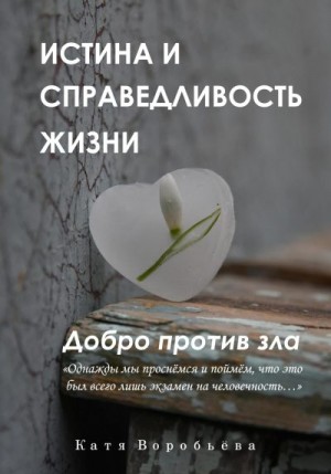 Воробьёва Катя - Истина и справедливость жизни. Добро против зла