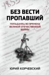 Корчевский Юрий - Без вести пропавший. Попаданец во времена Великой Отечественной войны