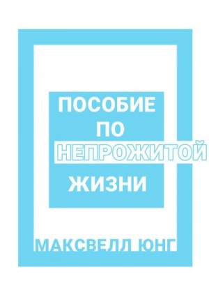 Юнг Максвелл - Пособие по непрожитой жизни