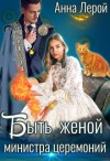 Лерой Анна - Быть женой министра церемоний