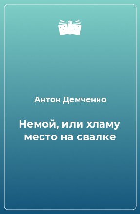 Демченко Антон - Немой, или Хламу место на свалке