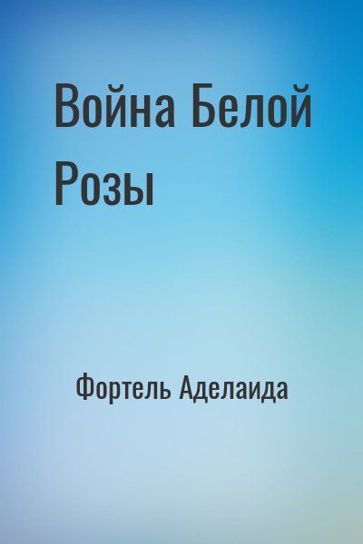 Фортель Аделаида - Война Белой Розы