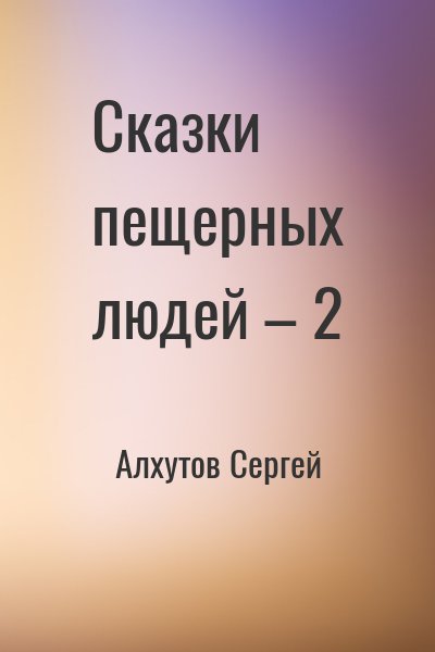 Алхутов Сергей - Сказки пещерных людей – 2