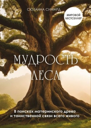 Симард Сюзанна - Мудрость леса. В поисках материнского древа и таинственной связи всего живого