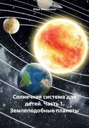 Мешалкин Илья - Солнечная система для детей. Часть 1. Землеподобные планеты