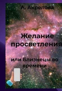 Акрелова Алла - Желание просветления или близнецы во времени