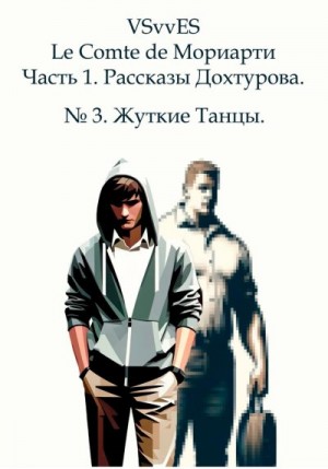 ES VSvv - Le Comte de Мориарти. Часть 1. Рассказы Дохтурова. №3. Жуткие Танцы