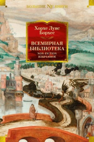 Борхес Хорхе - Всемирная библиотека. Non-Fiction. Избранное