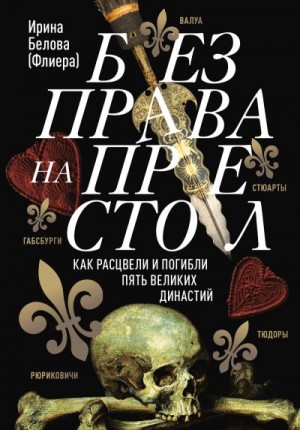 Белова-Флиера Ирина - Без права на престол. Как расцвели и погибли пять великих династий