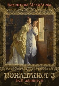 Попаданка. Книга 3. Вcё меняется