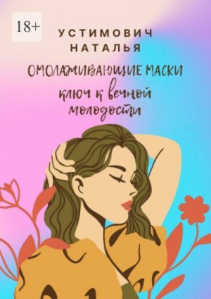 Устимович Наталья - Омолаживающие маски: ключ к вечной молодости