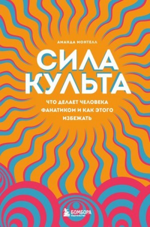 Монтелл Аманда - Сила культа. Что делает человека фанатиком и как этого избежать