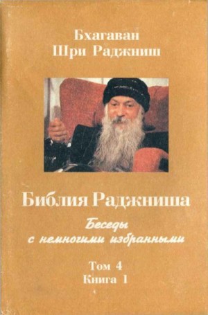 Раджниш Бхагван - Библия Раджниша. Том 4. Книга 1