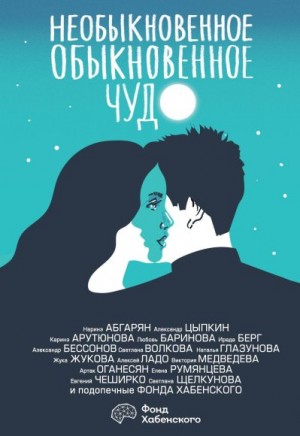 Щелкунова Светлана, Арутюнова Каринэ, ЧеширКо Евгений, Абгарян Наринэ, Цыпкин Александр, Румянцева Елена, Ладо Алексей, Баринова Любовь, Бессонов Александр, Глазунова Наталья, Оганесян Артак, Медведева Виктория, Жукова Жука, Берг Ирада, Волкова Светлана В - Необыкновенное обыкновенное чудо. О любви