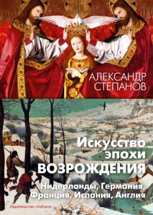 Степанов Александр Викторович - Искусство эпохи Возрождения. Нидерланды, Германия, Франция, Испания, Англия