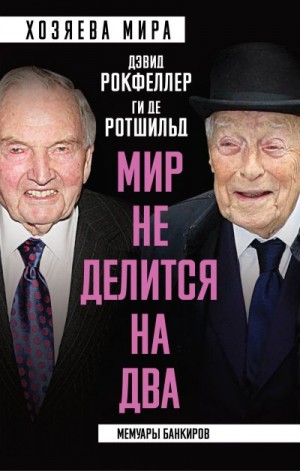 Рокфеллер Дэвид, де Ротшильд Ги - «Мир не делится на два». Мемуары банкиров