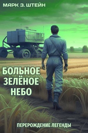 Марк З. Штейн - Больное зелёное небо. Книга I: Перерождение легенды