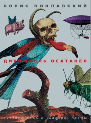 Поплавский Борис - Дирижабль осатанел. Русский дада и «адские» поэмы