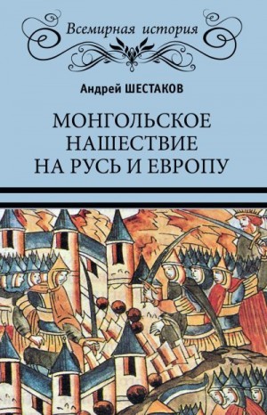Шестаков Андрей - Монгольское нашествие на Русь и Европу