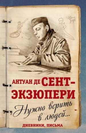 де Сент-Экзюпери Антуан - Нужно верить в людей… Дневники, письма