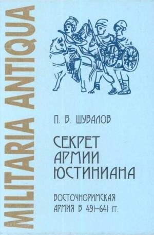 Шувалов Пётр - Секрет армии Юстиниана: Восточноримская армия в 491-641 гг.