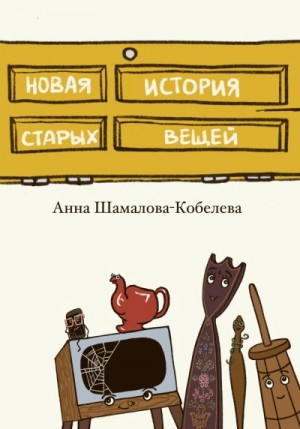 Шамалова-Кобелева Анна - Новая история старых вещей