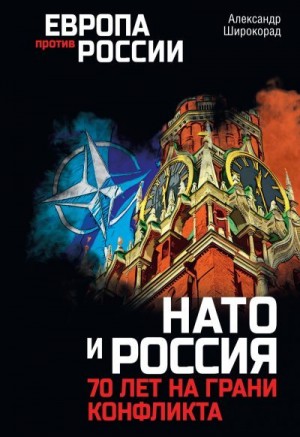 Широкорад Александр - НАТО и Россия. 70 лет на грани конфликта