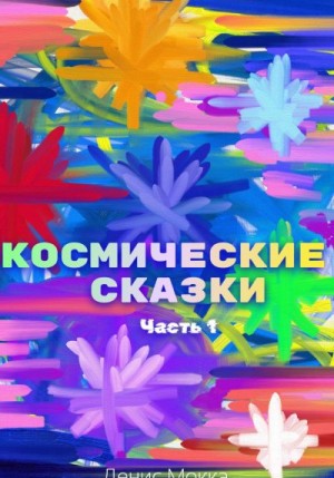 Мокка Денис - Космические сказки. Часть 1