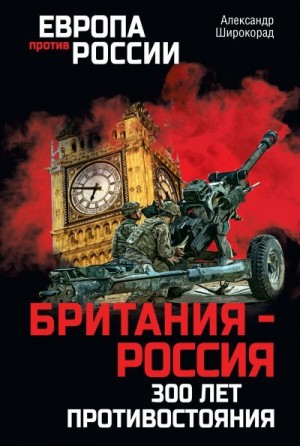 Широкорад Александр - Британия – Россия. 300 лет противостояния