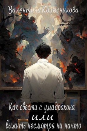 Колесникова Валентина - Как свести с ума дракона или выжить несмотря ни на что