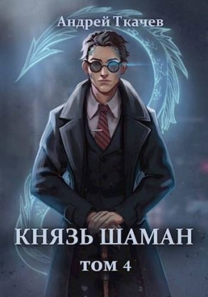 Ткачёв Андрей - Князь шаман. Том 4