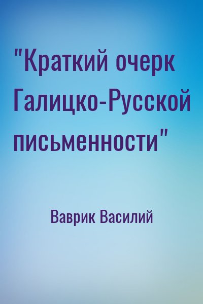 Ваврик Василий - "Краткий очерк Галицко-Русской письменности"