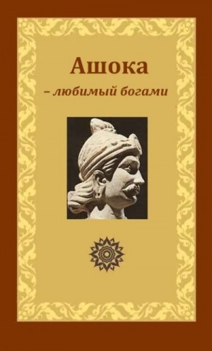 Уэллс Герберт, Киранаги Моханачанд, Мехта Гита, Рахула Валпола - Ашока – любимый богами, царь Пиядаси