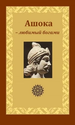 Уэллс Герберт, Рахула Валпола, Киранаги Моханачанд, Мехта Гита - Ашока – любимый богами, царь Пиядаси