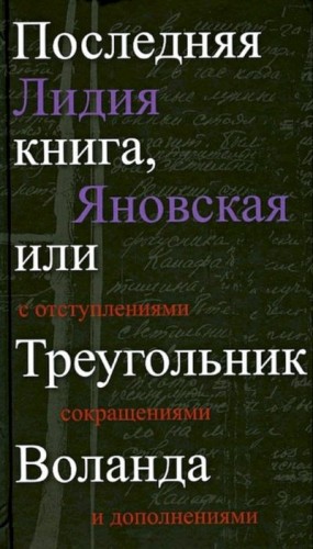 Яновская Лидия - Последняя книга, или Треугольник Воланда. С отступлениями, сокращениями и дополнениями